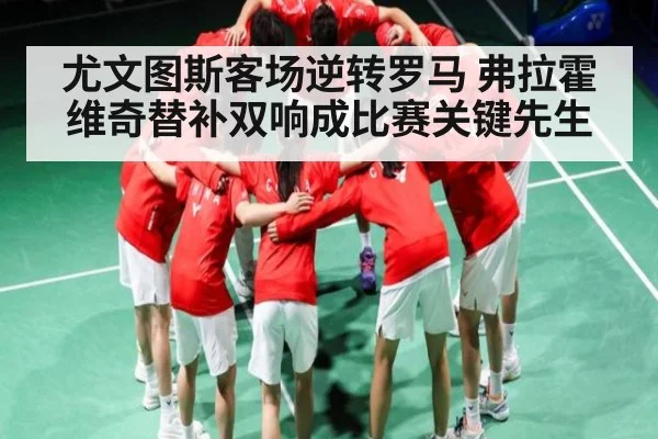 尤文图斯客场逆转罗马 弗拉霍维奇替补双响成比赛关键先生（dafabet）