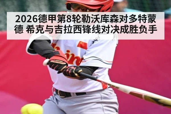 2026德甲第8轮勒沃库森对多特蒙德 希克与吉拉西锋线对决成胜负手 | dafabet