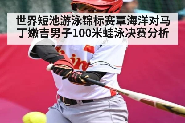 世界短池游泳锦标赛覃海洋对马丁嫩吉男子100米蛙泳决赛分析 | dafabet